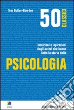 50 classici della psicologia. Intuizioni e ispirazioni dagli autori che hanno fatto la storia della psicologia libro