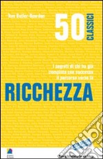 50 classici della ricchezza. I segreti di chi ha già compiuto con successo il percorso verso la ricchezza libro