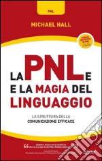 La PNL e la magia del linguaggio. La struttura della comunicazione efficace libro