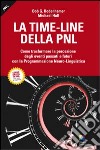 La time-line della PNL. Come trasformare la percezione degli eventi passati e futuri con la programmazione neuro-lingusitica libro