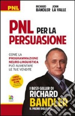 PNL per la persuasione (Persuasion engineering). Come la programmazione neuro-linguistica può aumentare le tue vendite libro