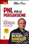 PNL per la persuasione (Persuasion engineering). Come la programmazione neuro-linguistica può aumentare le tue vendite libro di Bandler Richard La Valle John