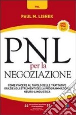 PNL per la negoziazione. Come vincere al tavolo delle trattative grazie agli strumenti della programmazione neuro-linguistica