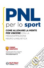 PNL per lo sport. Come allenare la mente per vincere con la programmazione neuro-linguistica