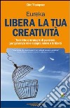 Libera la tua creatività. Tecniche e strategie di pensiero per generare idee sempre nuove e brillanti libro