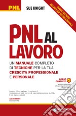 PNL al lavoro. Un manuale completo di tecniche per la tua crescita professionale e personale libro