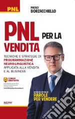 PNL per la vendita. Tecniche e strategie di programmazione neuro-linguistica apllicata alla vendita e al business libro