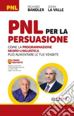 PNL per la persuasione. Come la Programmazione Neuro-Linguistica può aumentare le tue vendite libro