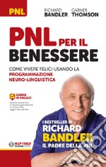 PNL per il benessere. Come vivere felici usando la Programmazione Neuro-Linguistica libro