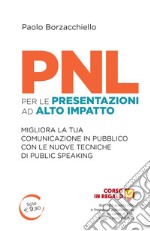 PNL per le presentazioni ad alto impatto. Migliora la tua comunicazione in pubblico con le nuove tecniche di public speaking libro