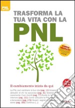 Trasforma la tua vita con la PNL. Il cambiamento inizia da qui libro