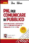 PNL per comunicare in pubblico. Massimizzare l'efficacia della comunicazione in pubblico con la PNL libro