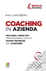 Coaching in azienda. Migliora i risultati professionali con le nuove tecniche del coaching libro