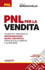 PNL per la vendita. Tecniche e strategie di programmazione neuro-linguistica apllicata alla vendita e al business libro