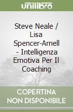 Steve Neale / Lisa Spencer-Arnell - Intelligenza Emotiva Per Il Coaching libro