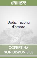 Dodici raconti d'amore libro