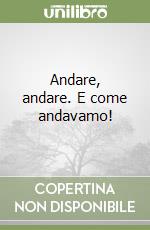 Andare, andare. E come andavamo! libro