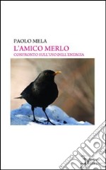 L'amico merlo. Confronto sull'uso dell'energia libro