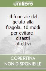 Il funerale del gelato alla fragola. 10 modi per evitare i disastri affettivi libro