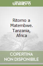 Ritorno a Matembwe. Tanzania, Africa libro