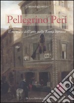 Pellegrino Peri. Il mercato dell'arte nella Roma barocca