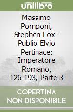 Massimo Pomponi, Stephen Fox - Publio Elvio Pertinace: Imperatore Romano, 126-193, Parte 3 libro