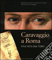 Caravaggio a Roma. Una vita dal vero. Catalogo della mostra (Roma, 11 febbraio-15 maggio). Ediz. illustrata