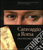 Caravaggio a Roma. Una vita dal vero. Catalogo della mostra (Roma, 11 febbraio-15 maggio). Ediz. illustrata