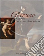 Il Guercino ritrovato. Quando Amore ferma la Guerra. Ediz. illustrata