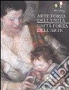Arte forza dell'unità. Unità forza dell'arte. Catalogo della mostra (Roma, 20 aprile-11 settembre 2011). Ediz. illustrata libro