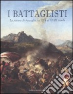 I battaglisti. La pittura di battaglia dal XVI al XVIII secolo. Catalogo della mostra (Tivoli, 16 giugno-30 ottobre 2011). Ediz. illustrata libro