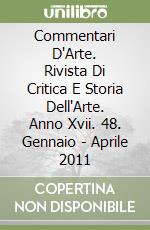 Commentari D'Arte. Rivista Di Critica E Storia Dell'Arte. Anno Xvii. 48. Gennaio - Aprile 2011 libro