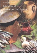 La pittura di Antonio Sicurezza. Ediz. illustrata libro