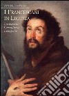 I francescani in Liguria. Insediamenti, committenze, iconografie. Atti del convegno libro