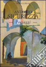 Antonio Sicurezza. Paesaggi. Ediz. illustrata libro