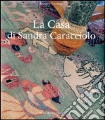 La casa di Sandra Caracciolo. Ediz. illustrata libro