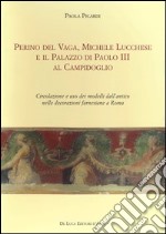 Perino del Vaga, Michele Lucchese e il Palazzo di Paolo III al Campidoglio. Circolazione e uso dei modelli dall'antico nelle decorazioni farnesiane a Roma libro