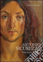 Antonio Sicurezza. Temi sacri e religiosi. Ediz. illustrata libro