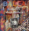 Balla. Inventore, mago, profeta. Ediz. illustrata libro