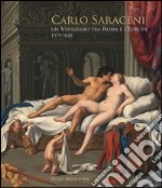 Carlo Saraceni. Un veneziano tra Roma e l'Europa (1579-1620). Ediz. illustrata libro