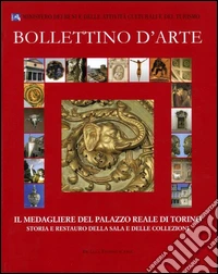 Bollettino d'arte (2012). Il medagliere del Palazzo Reale di Torino. Storia e restauro della sala e delle collezioni. Ediz. illustrata libro