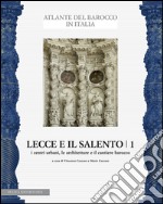 Lecce e il Salento. Ediz. illustrata. Vol. 1: I centri urbani, le architetture e il cantiere barocco