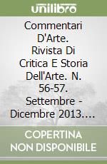 Commentari D'Arte. Rivista Di Critica E Storia Dell'Arte. N. 56-57. Settembre - Dicembre 2013. Gennaio - Aprile 2014. Anno Xix-Xx. 2013-2014 libro