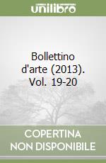Bollettino d'arte (2013). Vol. 19-20 libro