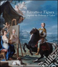 Ritratto e figura. Dipinti da Rubens a Cades. Ediz. illustrata