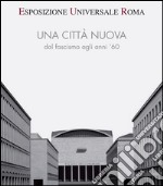 Esposizione universale di Roma. Una città nuova dal fascismo agli anni '60 libro