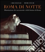 Roma di notte. Illuminazione dei monumenti e delle fontane di Roma. Ediz. illustrata libro