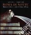 Roma di notte. Illuminazione dei monumenti e delle fontane di Roma. Ediz. illustrata libro