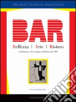 BAR. Bellezza Arte Ristoro. Architettura, cibo e design nell'Italia del '900. Ediz. illustrata libro