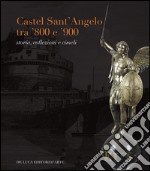 Castel Sant'Angelo tra '800 e '900. Storia, collezioni e cimeli